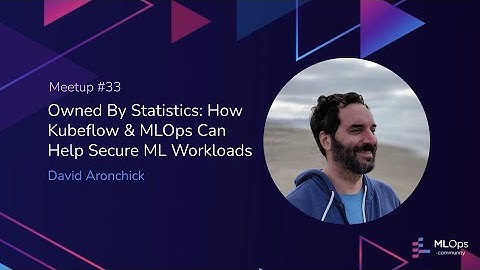 MLOps #33 Owned By Statistics: How Kubeflow & MLOps Can Help Secure ML Workloads // David Aronchick
