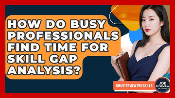 How Do Busy Professionals Find Time For Skill Gap Analysis? - Job Interview Pro Skills