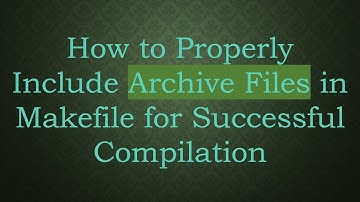 How to Properly Include Archive Files in Makefile for Successful Compilation