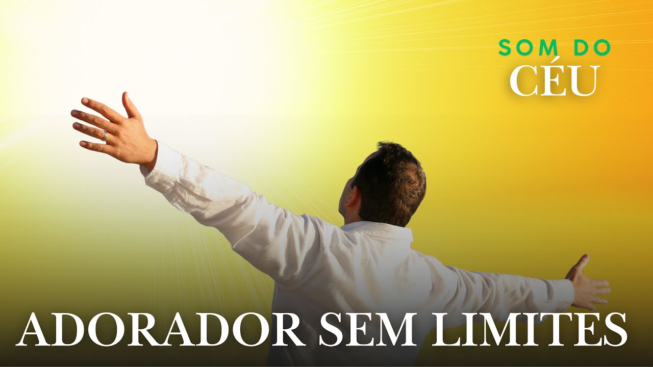 Adorador Sem Limites, Música gospel, Louvor, Adoração, Hino, Som do Céu