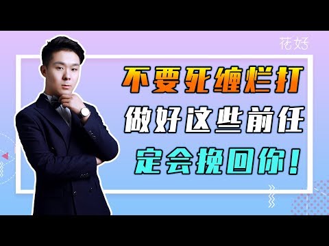 还是放不下绝情男人？教你3个万能挽回技巧，让男人重新爱上你！花好挽回攻略711期