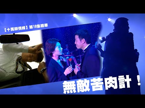 十萬噸情緣｜第19集精華｜無敵苦肉計！｜張家輝｜張可頤