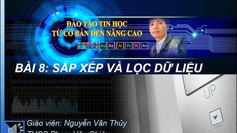 Bài 8: Sắp xếp và lọc dữ liệu | Tin học 7