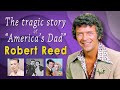 Robert Reed. The tragic story of America&#39;s Dad.