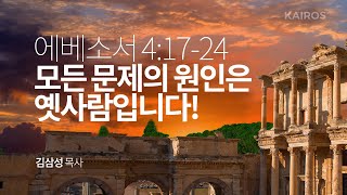 에베소서 4장 17-24절 | 모든 문제의 원인은 옛사람입니다!