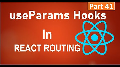 #41, UseParams Hooks in React Router