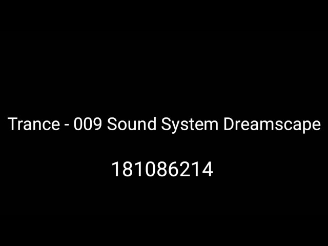 (Removed) Roblox Music Codes | Trance - 009 Sound System Dreamscape