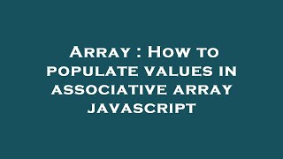 Array : How to populate values in associative array javascript