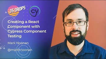 Creating a React Component with Cypress Component Testing with Mark Noonan | JS Drops