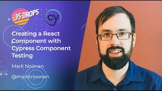 Creating a React Component with Cypress Component Testing with Mark Noonan | JS Drops