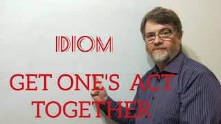 English Tutor Nick P Idioms (337) Get One's Act Together