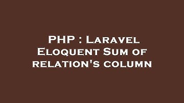 PHP : Laravel Eloquent Sum of relation