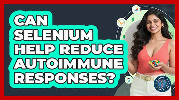 Can Selenium Help Reduce Autoimmune Responses? - All About the Immune System