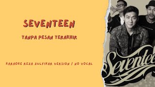 SEVENTEEN - Tanpa Pesan Terakhir || Karaoke Reza Zulfikar Version / No Vocal