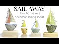 Sail away how to make a ceramic sailboat