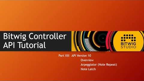 The Bitwig Controller API #13: API 10 - Overview, Arpeggiator & Note Latch