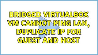 Bridged VirtualBox VM cannot ping LAN, duplicate IP for guest and host