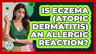 Is Eczema (atopic Dermatitis) An Allergic Reaction? - Allergy Relief Guide