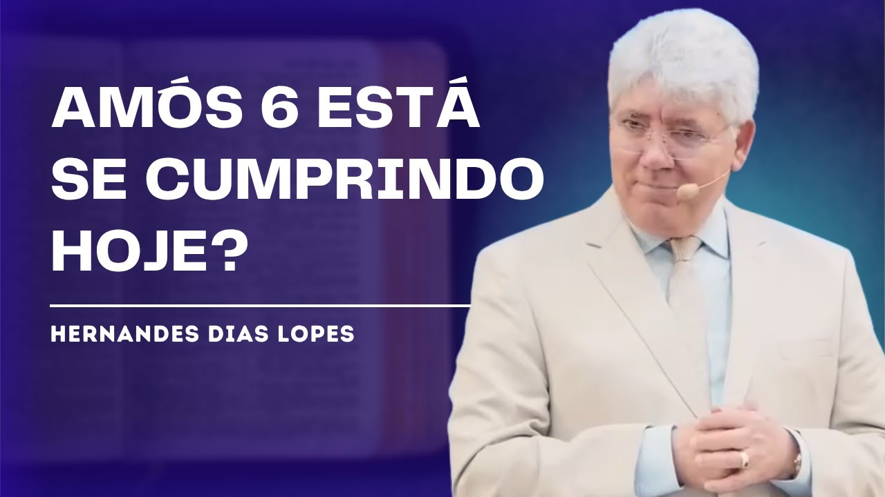 A VERDADE DE AMÓS 6 PARA OS DIAS DE HOJE - HERNANDES DIAS LOPES