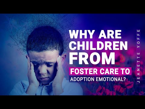Why are children from Foster Care to Adoption Emotional? Jeanette Yoffe