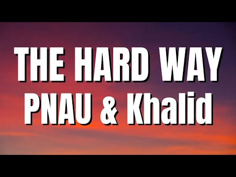 PNAU & Khalid - The Hard Way |Lyrics (Video)