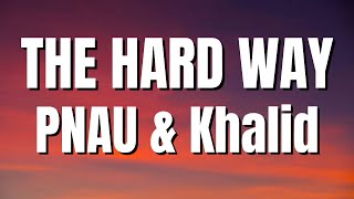 PNAU & Khalid - The Hard Way |Lyrics (Video)