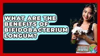 What Are The Benefits Of Bifidobacterium Longum? - Holistic Balance And Bliss