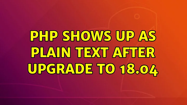 Ubuntu: PHP shows up as plain text after upgrade to 18.04 (2 Solutions!!)
