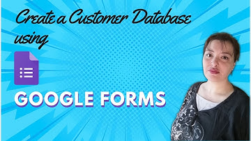 How to Create a Customer Database | A Google Forms and Google Sheets Guide