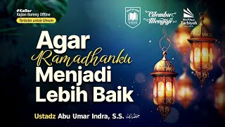 [Tematik]  Agar Ramadhanku Menjadi Lebih Baik - Ustadz Abu Umar Indra, S.S. حفظه الله