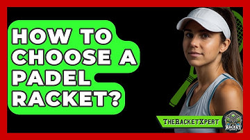 How To Choose A Padel Racket? - The Racket Xpert