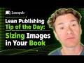 Lean Publishing Tip of the Day | Sizing Images in Your Book #books #leanpublishing #selfpublishing
