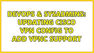 Famous DevOps & SysAdmins: Updating Cisco VPN config to add vpnc support Wealth