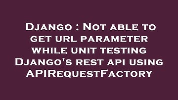 Django : Not able to get url parameter while unit testing Django