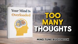 Your Mind Is Overloaded—Here’s How to Fix It | Full Audiobook