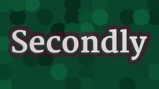SECONDLY pronunciation • How to pronounce SECONDLY