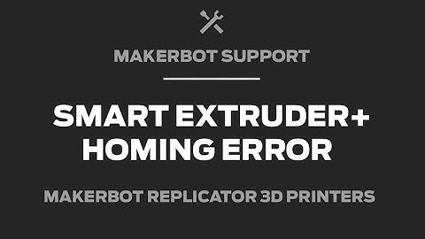 MakerBot Support | Smart Extruder+ How to Address Homing Error