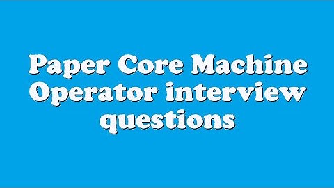 Paper Core Machine Operator interview questions