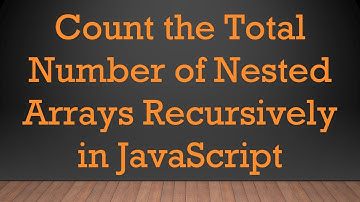 Count the Total Number of Nested Arrays Recursively in JavaScript