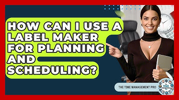 How Can I Use A Label Maker For Planning And Scheduling? - The Time Management Pro