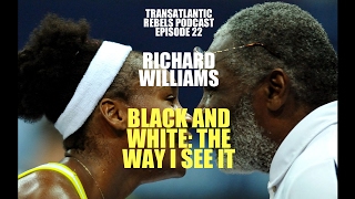 (Ep 22) RICHARD WILLIAMS "BLACK AND WHITE - THE WAY I SEE IT" #KingRichard