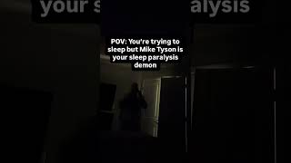 POV: You're trying to sleep but Mike Tyson is your sleep paralysis demon.