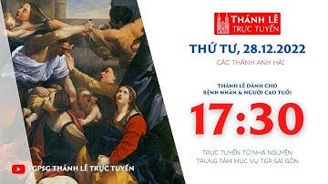 Thánh Lễ Trực Tuyến | 17:30 | CÁC THÁNH ANH HÀI | NGÀY 28-12-2022 | TRUNG TÂM MỤC VỤ TGPSG