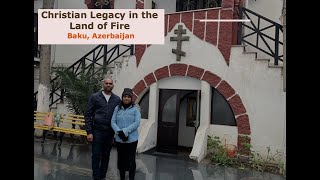 Christian Legacy in the Land of Fire - Baku, Azerbaijan