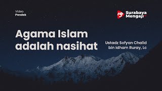Agama Islam adalah nasihat - Ustadz Sofyan Chalid bin Idham Ruray, Lc