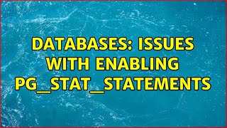 Databases: Issues with enabling pg_stat_statements