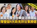 「蔡英文整合台東」促泛綠團結！陳瑩拋4大政見拚台東勝選！【頭家來開講】2026.08.10