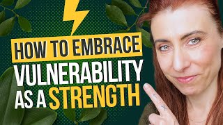 How to Embrace Vulnerability As a Strength and Cultivate Authentic Connections?