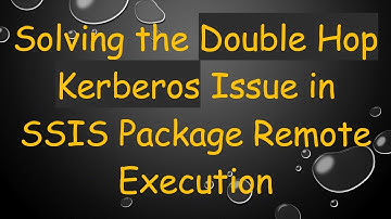 Solving the Double Hop Kerberos Issue in SSIS Package Remote Execution