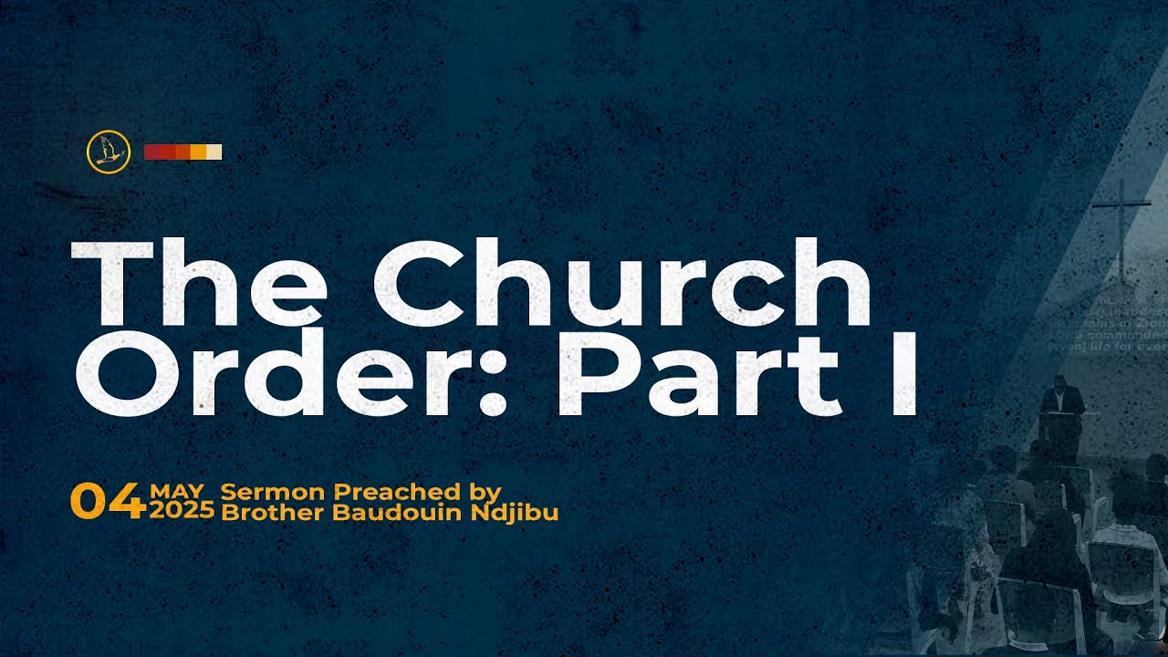 Sunday Service | The Church Order: Part 1 | Br Baudouin Ndjibu | May 05, 2025